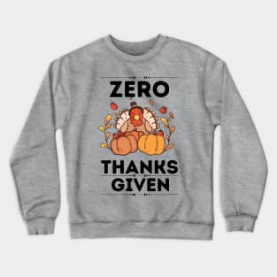 Funny Thanksgiving Sarcastical Saying Gift Idea - Zero Thanks Given Crewneck Sweatshirt